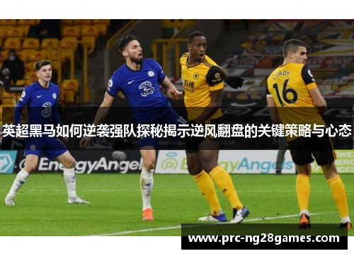 英超黑马如何逆袭强队探秘揭示逆风翻盘的关键策略与心态