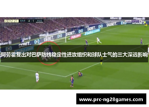 阿劳霍复出对巴萨防线稳定性进攻组织和球队士气的三大深远影响