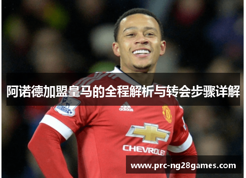 阿诺德加盟皇马的全程解析与转会步骤详解