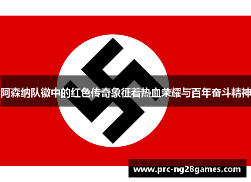 阿森纳队徽中的红色传奇象征着热血荣耀与百年奋斗精神 阿森纳队徽中的红色传奇象征着热血荣耀与百年奋斗精神