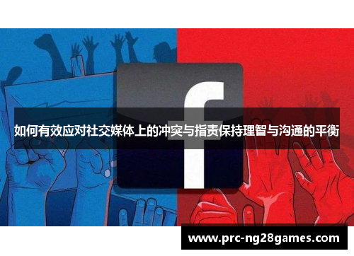 如何有效应对社交媒体上的冲突与指责保持理智与沟通的平衡 如何有效应对社交媒体上的冲突与指责保持理智与沟通的平衡