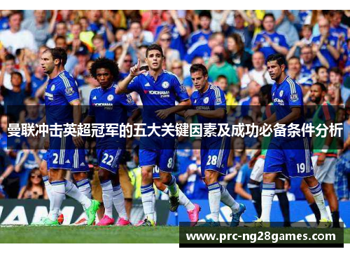 曼联冲击英超冠军的五大关键因素及成功必备条件分析 曼联冲击英超冠军的五大关键因素及成功必备条件分析