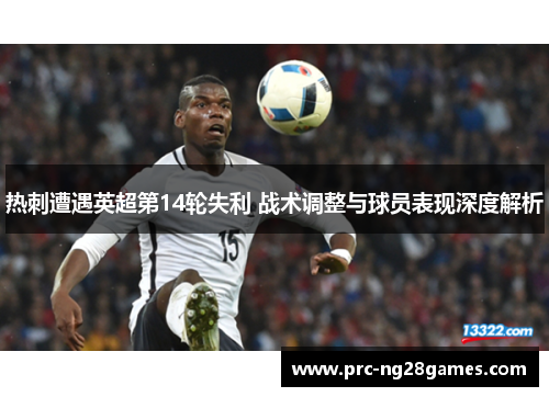 热刺遭遇英超第14轮失利 战术调整与球员表现深度解析