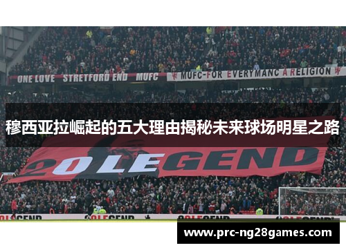 穆西亚拉崛起的五大理由揭秘未来球场明星之路