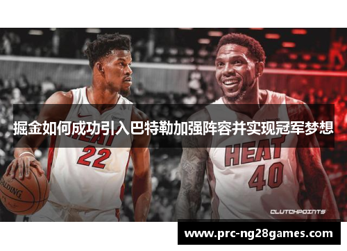 掘金如何成功引入巴特勒加强阵容并实现冠军梦想