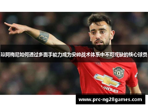 琼阿梅尼如何通过多面手能力成为安帅战术体系中不可或缺的核心球员 琼阿梅尼如何通过多面手能力成为安帅战术体系中不可或缺的核心球员