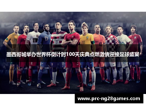 墨西哥城举办世界杯倒计时100天庆典点燃激情迎接足球盛宴