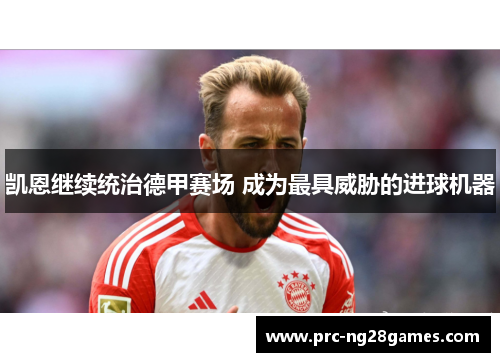 凯恩继续统治德甲赛场 成为最具威胁的进球机器