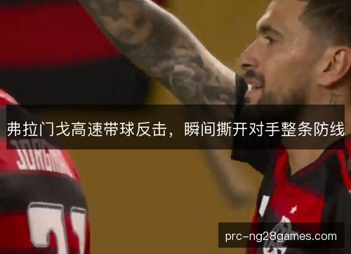 弗拉门戈高速带球反击，瞬间撕开对手整条防线